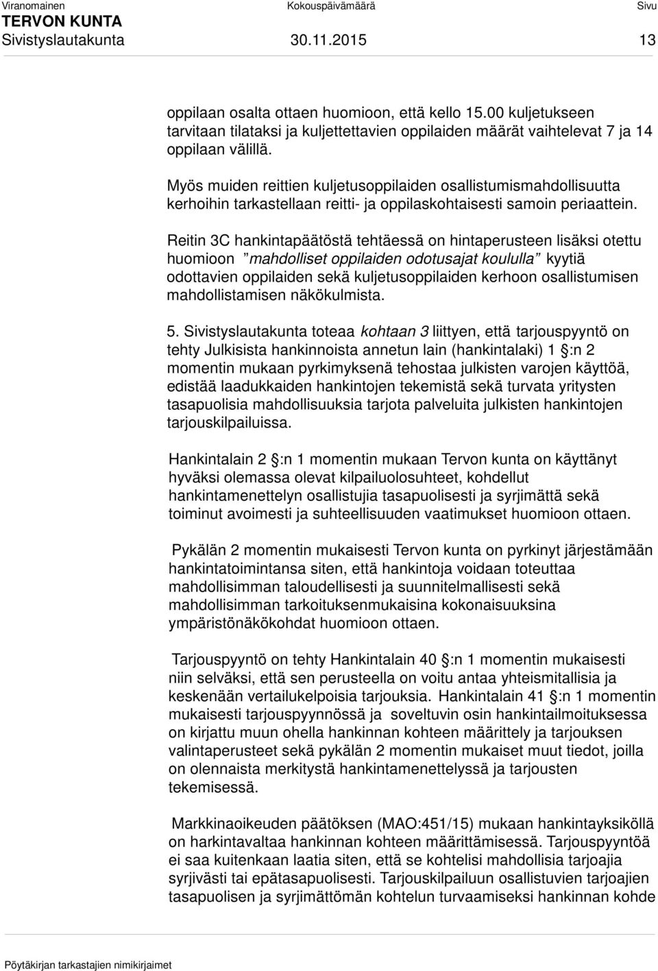 Reitin 3C hankintapäätöstä tehtäessä on hintaperusteen lisäksi otettu huomioon mahdolliset oppilaiden odotusajat koululla kyytiä odottavien oppilaiden sekä kuljetusoppilaiden kerhoon osallistumisen