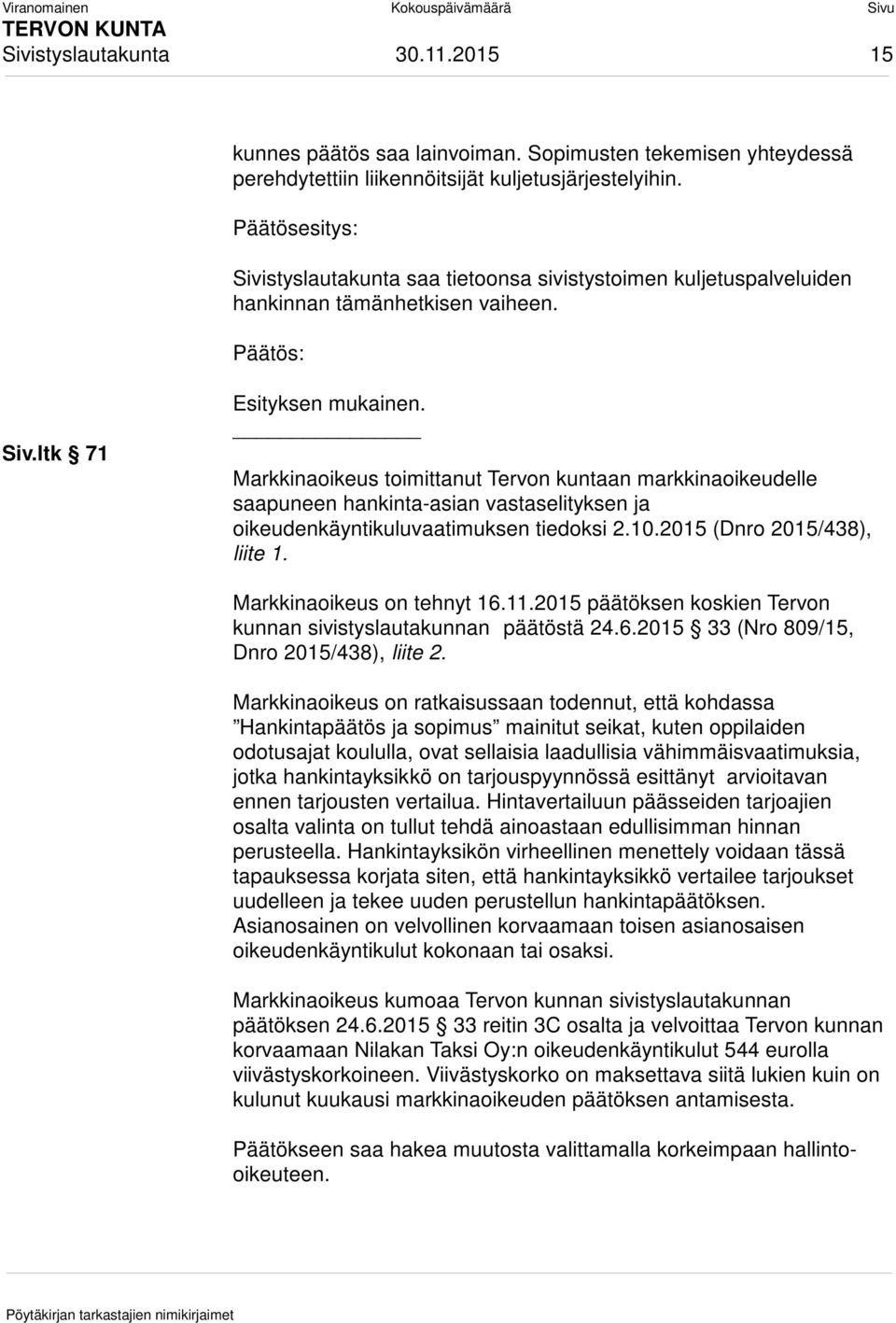 Markkinaoikeus toimittanut Tervon kuntaan markkinaoikeudelle saapuneen hankinta-asian vastaselityksen ja oikeudenkäyntikuluvaatimuksen tiedoksi 2.10.2015 (Dnro 2015/438), liite 1.