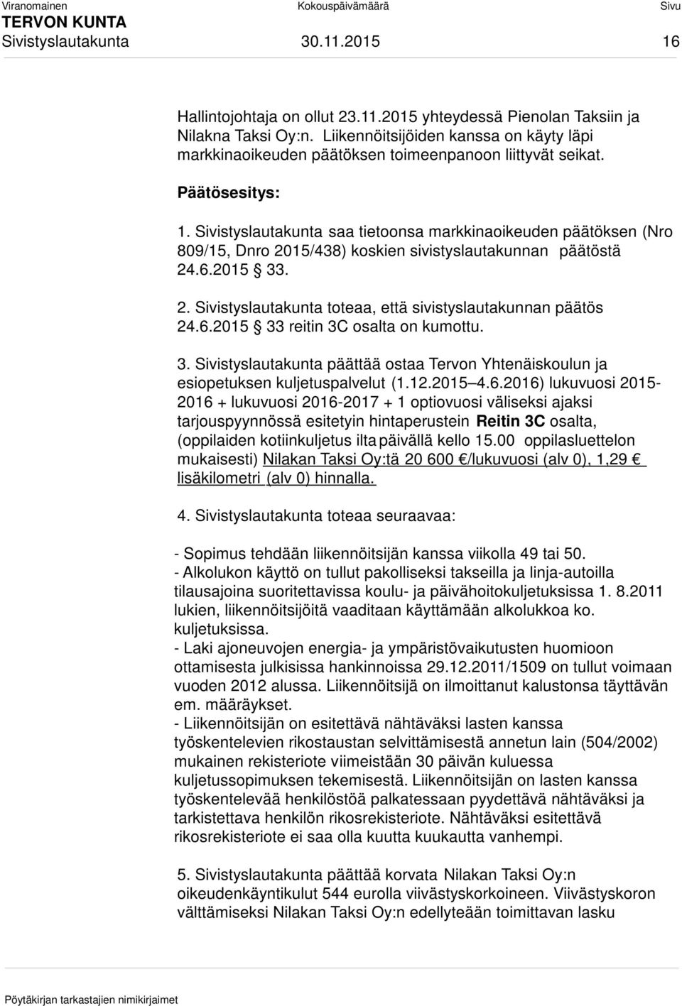 Sivistyslautakunta saa tietoonsa markkinaoikeuden päätöksen (Nro 809/15, Dnro 2015/438) koskien sivistyslautakunnan päätöstä 24.6.2015 33. 2. Sivistyslautakunta toteaa, että sivistyslautakunnan päätös 24.