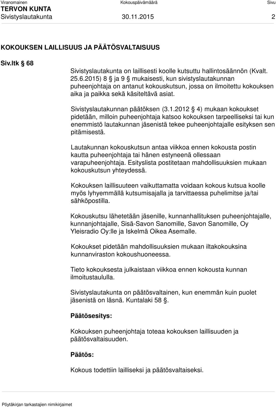 2015) 8 ja 9 mukaisesti, kun sivistyslautakunnan puheenjohtaja on antanut kokouskutsun, jossa on ilmoitettu kokouksen aika ja paikka sekä käsiteltävä asiat. Sivistyslautakunnan päätöksen (3.1.2012 4) mukaan kokoukset pidetään, milloin puheenjohtaja katsoo kokouksen tarpeelliseksi tai kun enemmistö lautakunnan jäsenistä tekee puheenjohtajalle esityksen sen pitämisestä.