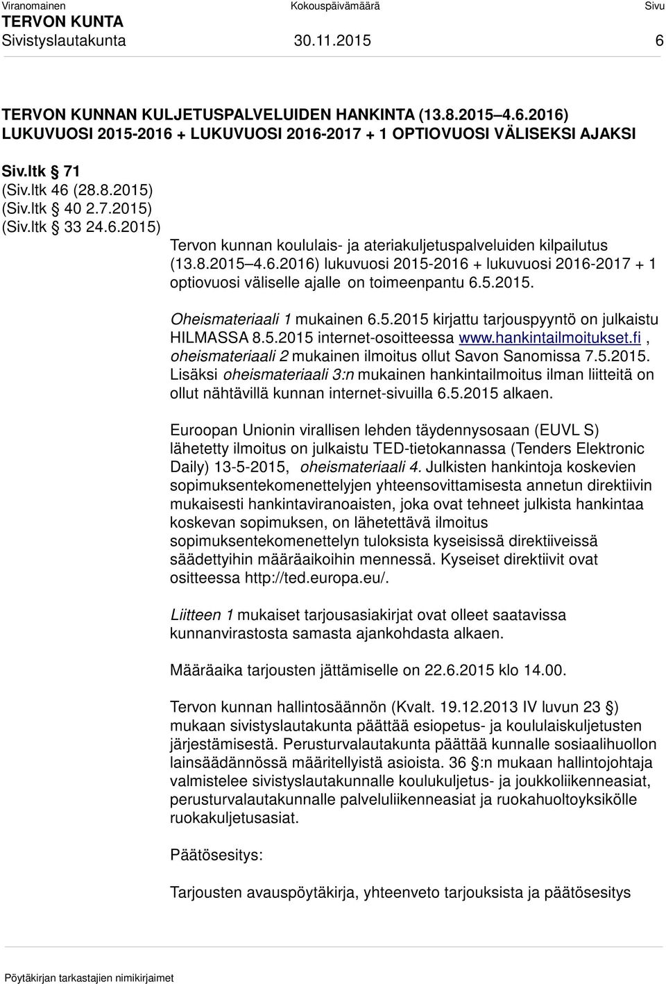 5.2015. Oheismateriaali 1 mukainen 6.5.2015 kirjattu tarjouspyyntö on julkaistu HILMASSA 8.5.2015 internet-osoitteessa www.hankintailmoitukset.