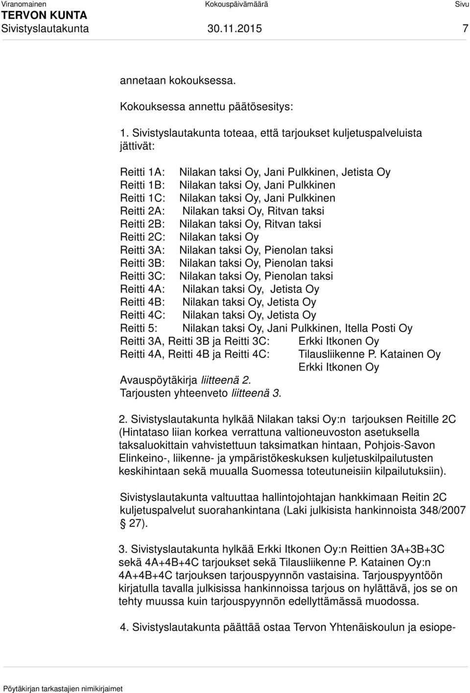 Oy, Jani Pulkkinen Reitti 2A: Nilakan taksi Oy, Ritvan taksi Reitti 2B: Nilakan taksi Oy, Ritvan taksi Reitti 2C: Nilakan taksi Oy Reitti 3A: Nilakan taksi Oy, Pienolan taksi Reitti 3B: Nilakan taksi