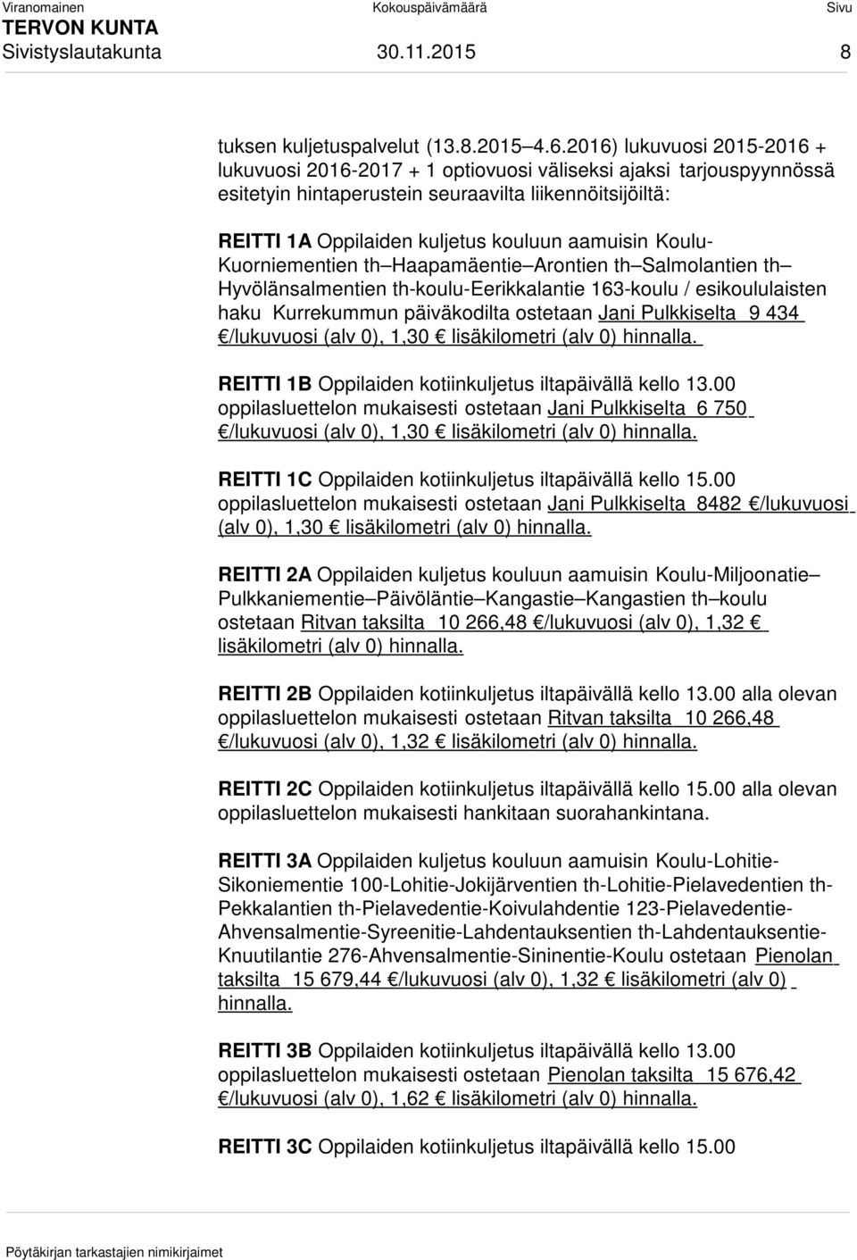 aamuisin Koulu- Kuorniementien th Haapamäentie Arontien th Salmolantien th Hyvölänsalmentien th-koulu-eerikkalantie 163-koulu / esikoululaisten haku Kurrekummun päiväkodilta ostetaan Jani Pulkkiselta