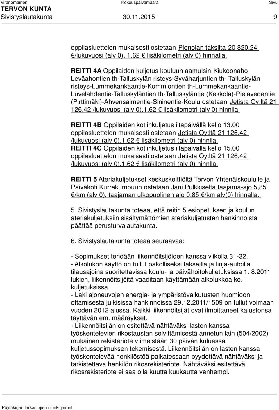 Luvelahdentie-Talluskyläntien th-talluskyläntie (Kekkola)-Pielavedentie (Pirttimäki)-Ahvensalmentie-Sininentie-Koulu ostetaan Jetista Oy:ltä 21 126,42 /lukuvuosi (alv 0),1,62 lisäkilometri (alv 0)