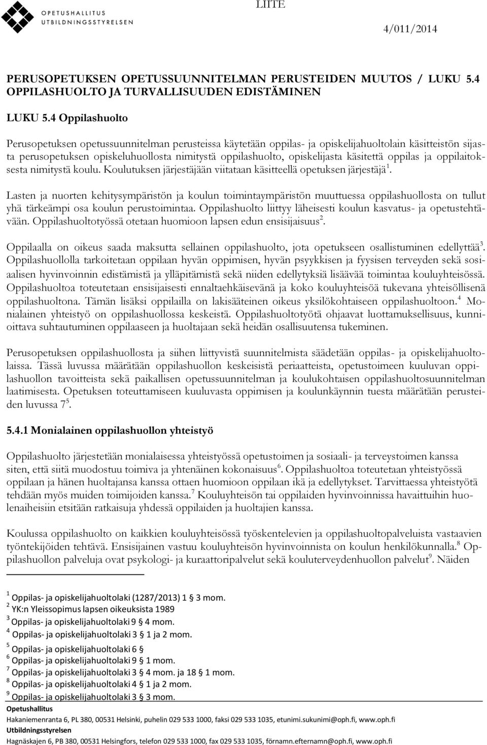 käsitettä oppilas ja oppilaitoksesta nimitystä koulu. Koulutuksen järjestäjään viitataan käsitteellä opetuksen järjestäjä 1.