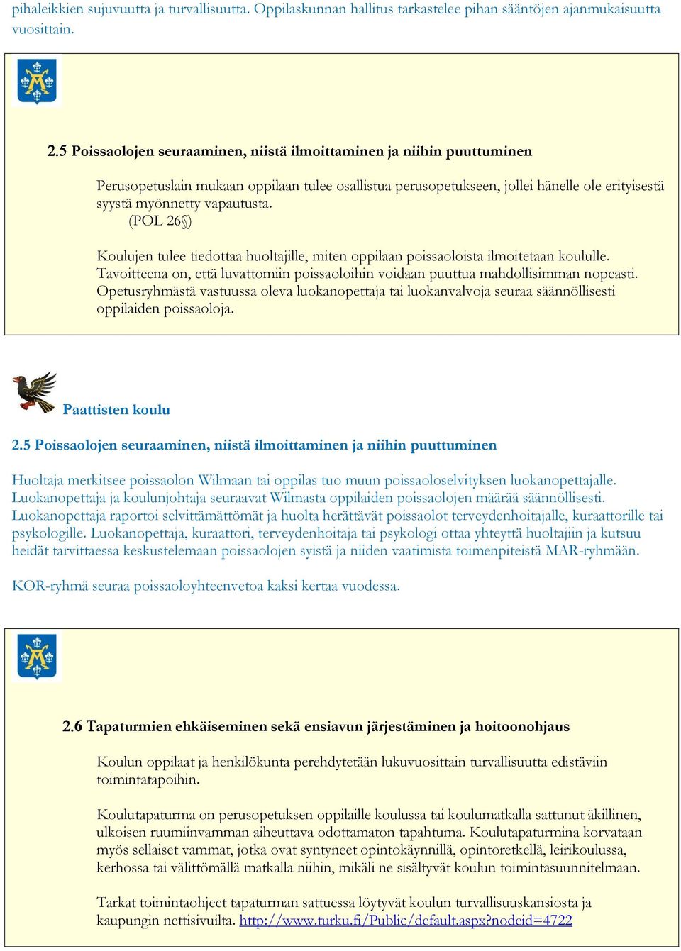 (POL 26 ) Koulujen tulee tiedottaa huoltajille, miten oppilaan poissaoloista ilmoitetaan koululle. Tavoitteena on, että luvattomiin poissaoloihin voidaan puuttua mahdollisimman nopeasti.