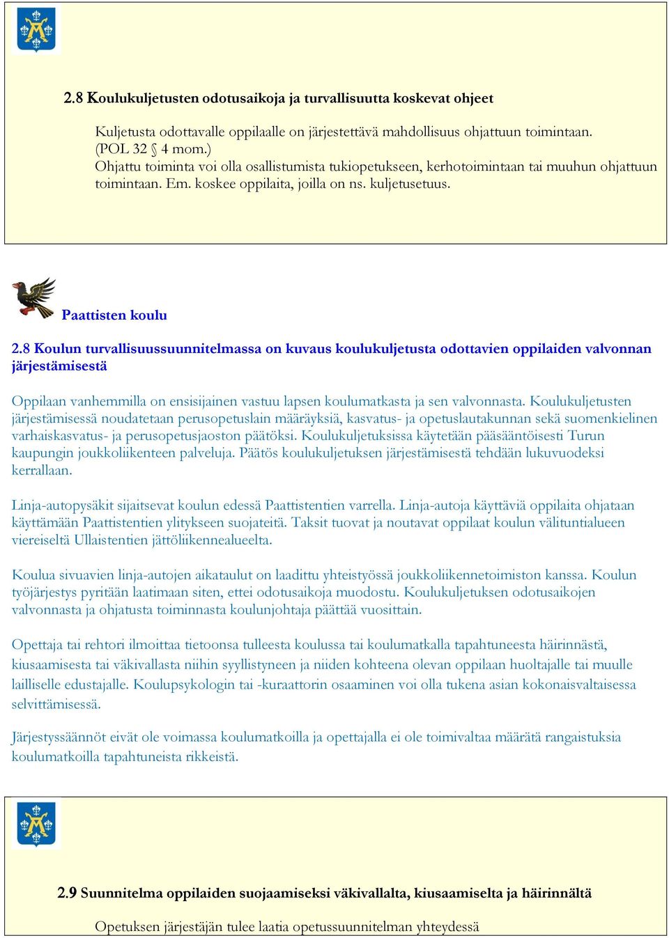 8 Koulun turvallisuussuunnitelmassa on kuvaus koulukuljetusta odottavien oppilaiden valvonnan järjestämisestä Oppilaan vanhemmilla on ensisijainen vastuu lapsen koulumatkasta ja sen valvonnasta.