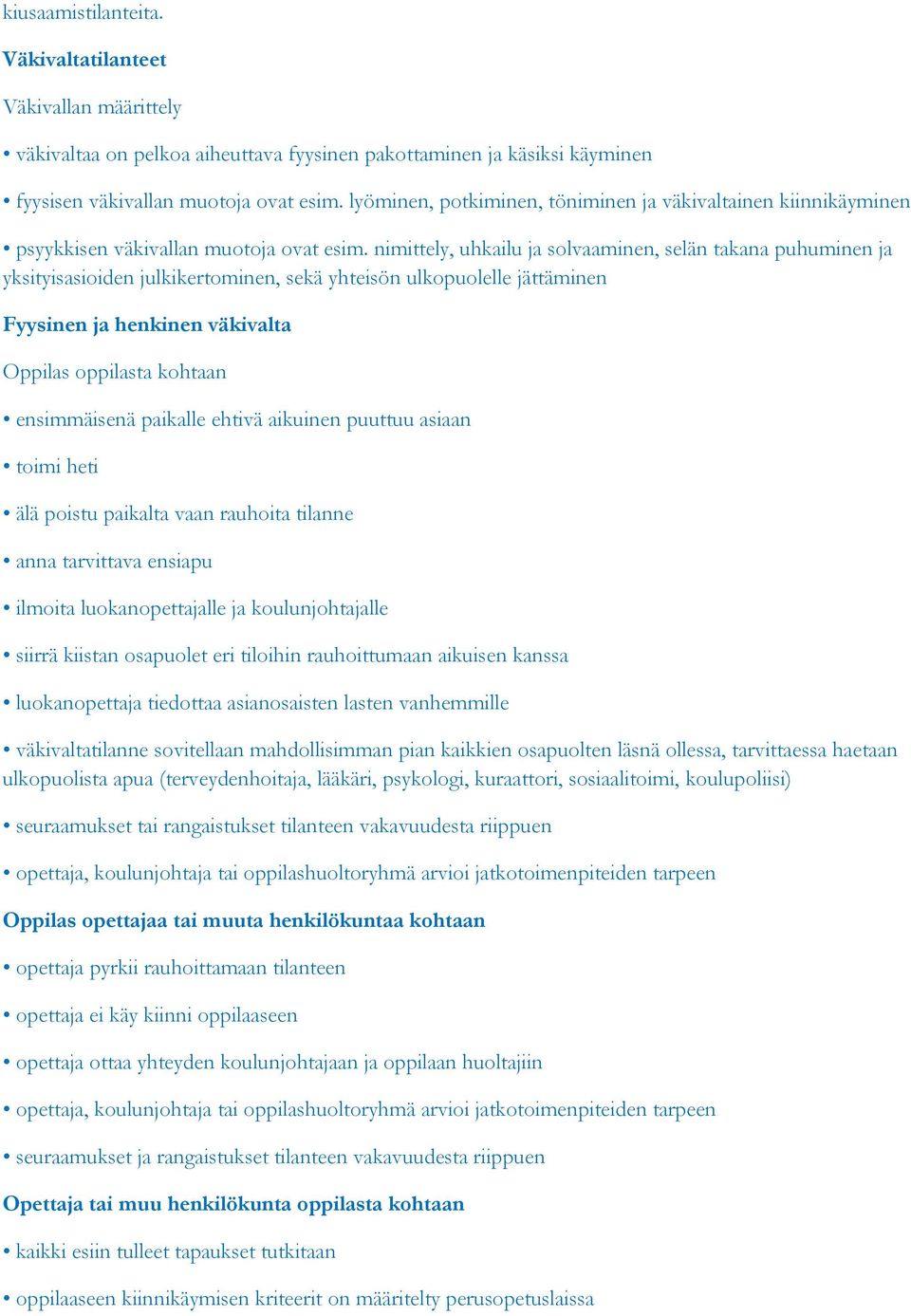 nimittely, uhkailu ja solvaaminen, selän takana puhuminen ja yksityisasioiden julkikertominen, sekä yhteisön ulkopuolelle jättäminen Fyysinen ja henkinen väkivalta Oppilas oppilasta kohtaan