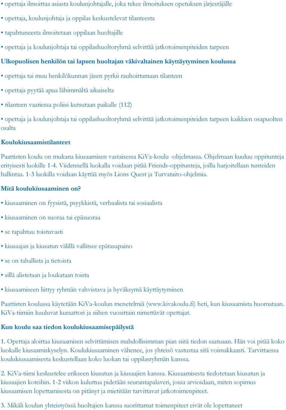 jäsen pyrkii rauhoittamaan tilanteen opettaja pyytää apua lähimmältä aikuiselta tilanteen vaatiessa poliisi kutsutaan paikalle (112) opettaja ja koulunjohtaja tai oppilashuoltoryhmä selvittää