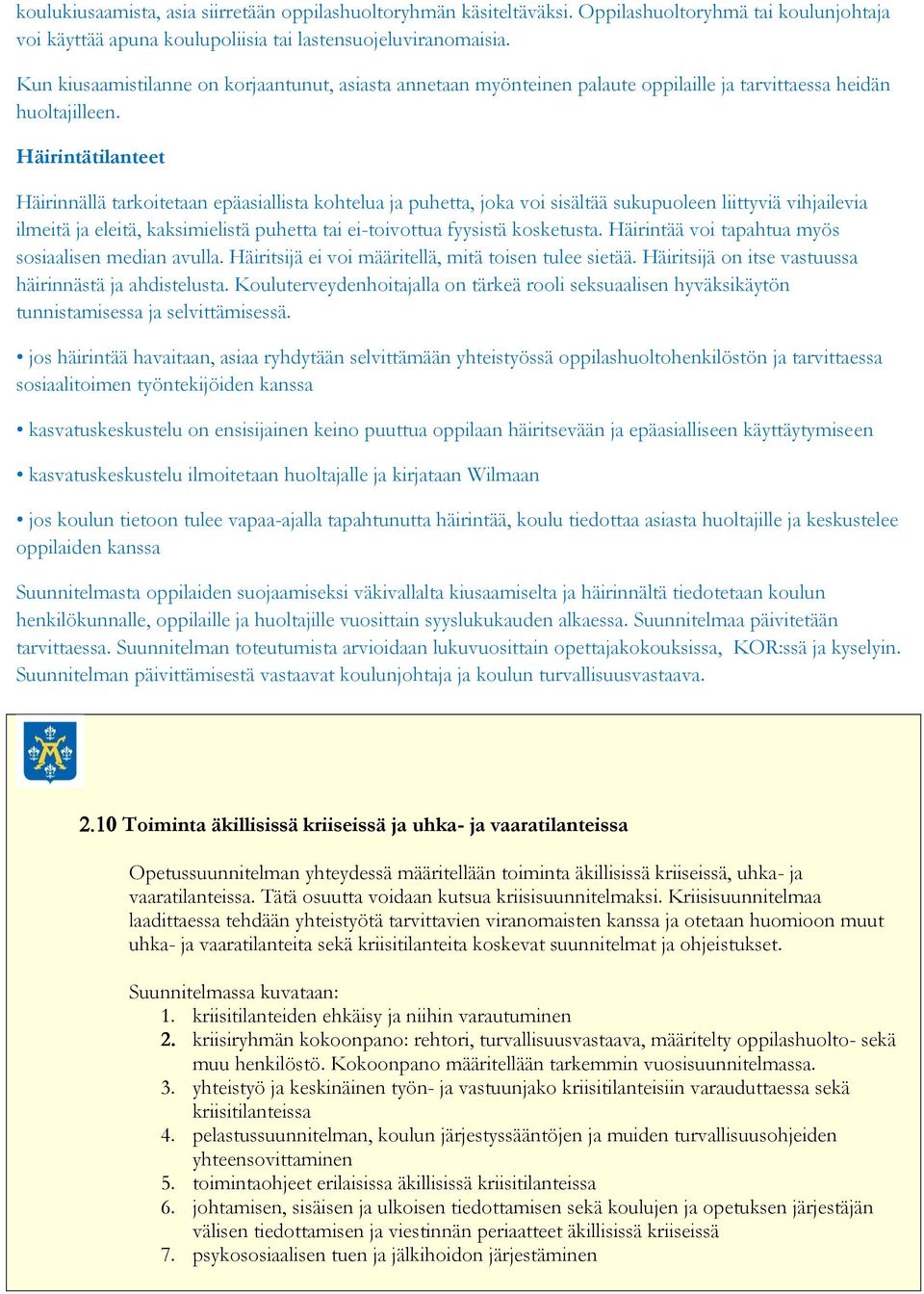 Häirintätilanteet Häirinnällä tarkoitetaan epäasiallista kohtelua ja puhetta, joka voi sisältää sukupuoleen liittyviä vihjailevia ilmeitä ja eleitä, kaksimielistä puhetta tai ei-toivottua fyysistä