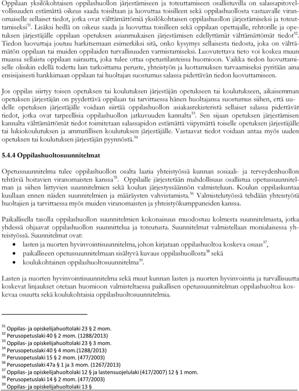 Lisäksi heillä on oikeus saada ja luovuttaa toisilleen sekä oppilaan opettajalle, rehtorille ja opetuksen järjestäjälle oppilaan opetuksen asianmukaisen järjestämisen edellyttämät välttämättömät