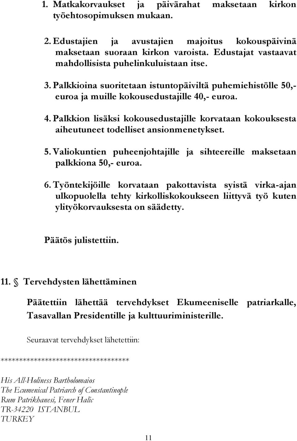 ,- euroa. 4. Palkkion lisäksi kokousedustajille korvataan kokouksesta aiheutuneet todelliset ansionmenetykset. 5. Valiokuntien puheenjohtajille ja sihteereille maksetaan palkkiona 50,- euroa. 6.