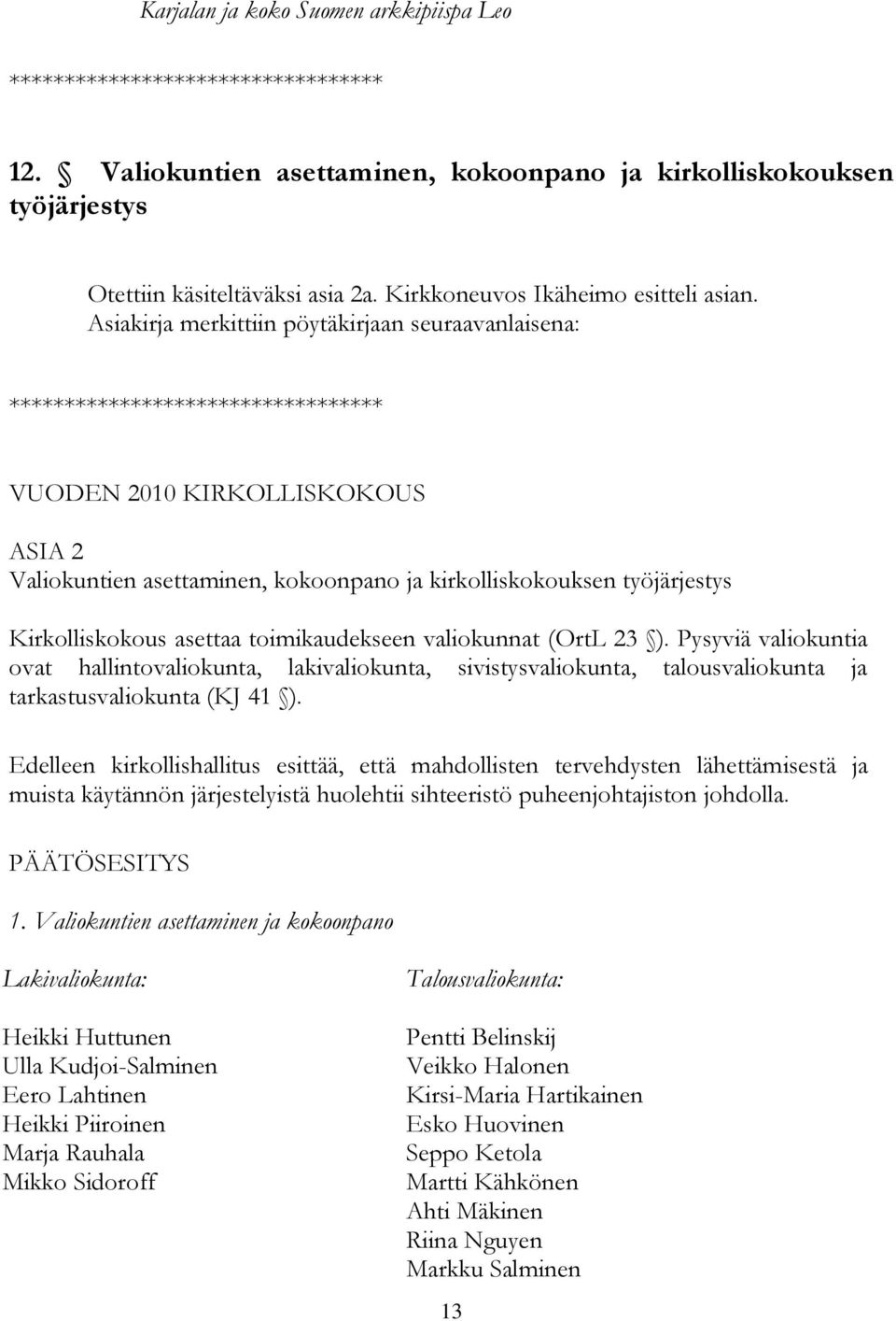Asiakirja merkittiin pöytäkirjaan seuraavanlaisena: ********************************** VUODEN 2010 KIRKOLLISKOKOUS ASIA 2 Valiokuntien asettaminen, kokoonpano ja kirkolliskokouksen työjärjestys