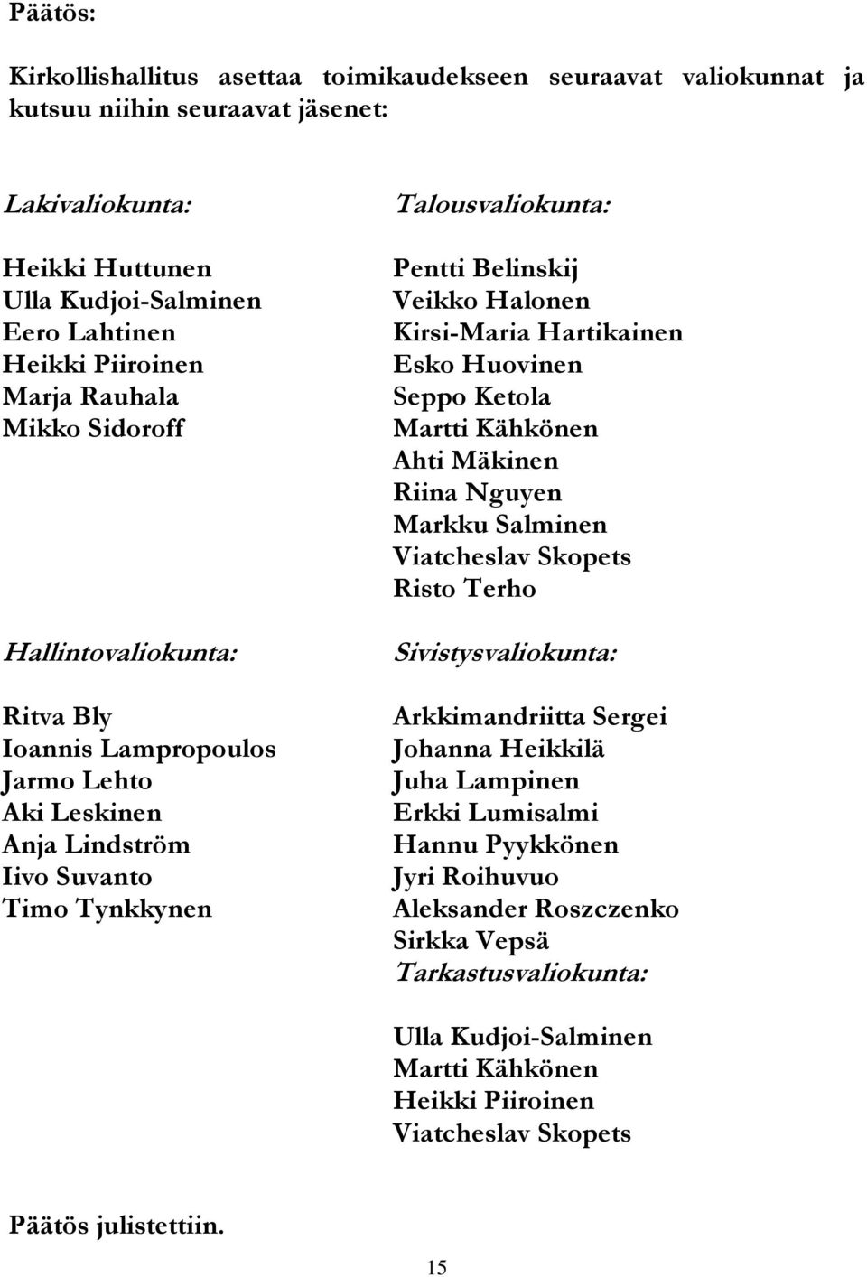 Kirsi-Maria Hartikainen Esko Huovinen Seppo Ketola Martti Kähkönen Ahti Mäkinen Riina Nguyen Markku Salminen Viatcheslav Skopets Risto Terho Sivistysvaliokunta: Arkkimandriitta Sergei Johanna