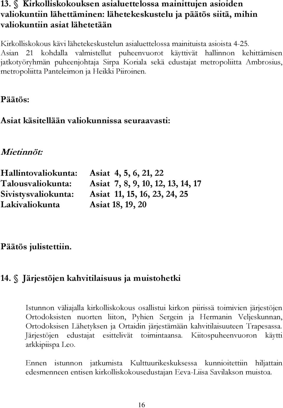 Asian 21 kohdalla valmistellut puheenvuorot käyttivät hallinnon kehittämisen jatkotyöryhmän puheenjohtaja Sirpa Koriala sekä edustajat metropoliitta Ambrosius, metropoliitta Panteleimon ja Heikki