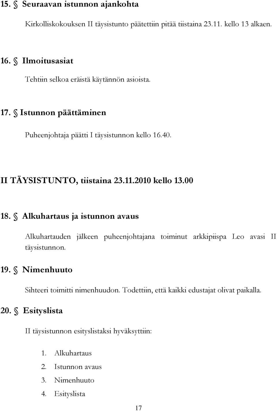 11.2010 kello 13.00 18. Alkuhartaus ja istunnon avaus Alkuhartauden jälkeen puheenjohtajana toiminut arkkipiispa Leo avasi II täysistunnon. 19.
