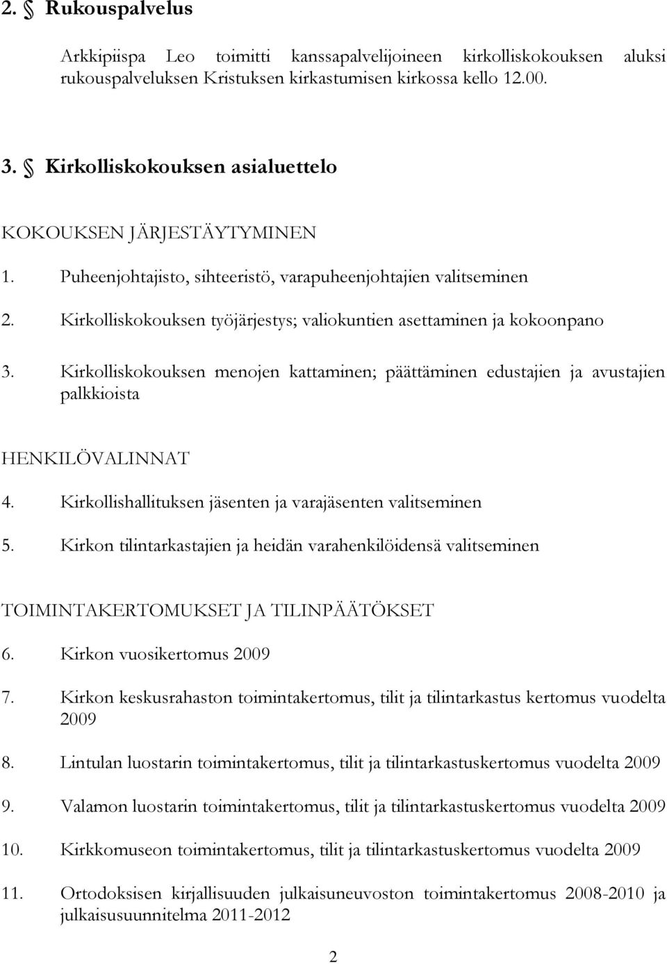 Kirkolliskokouksen työjärjestys; valiokuntien asettaminen ja kokoonpano 3. Kirkolliskokouksen menojen kattaminen; päättäminen edustajien ja avustajien palkkioista HENKILÖVALINNAT 4.