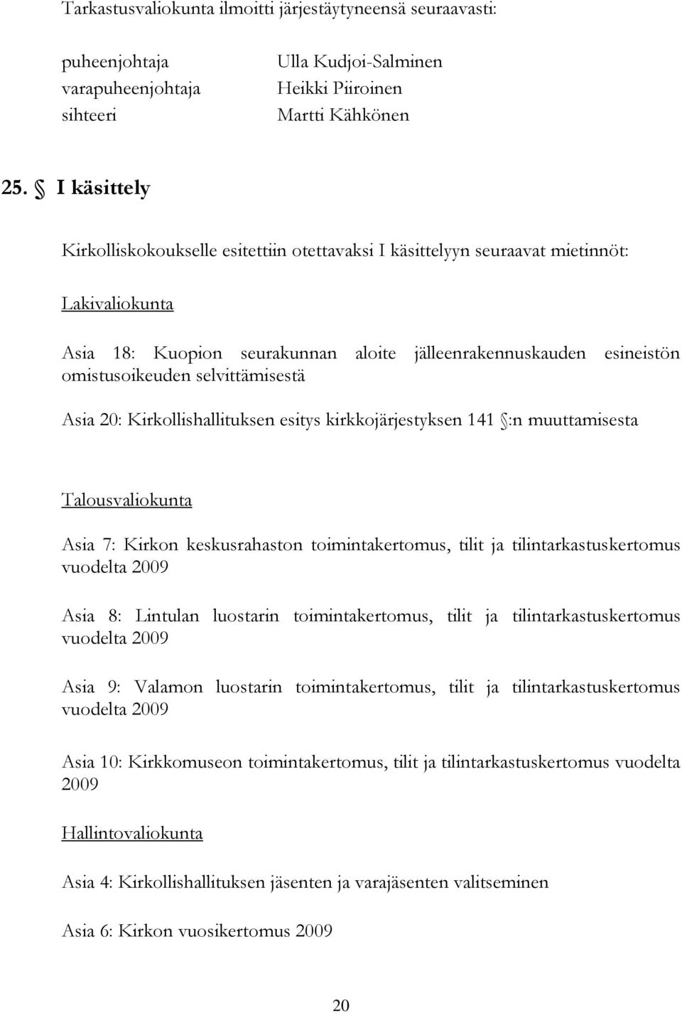 selvittämisestä Asia 20: Kirkollishallituksen esitys kirkkojärjestyksen 141 :n muuttamisesta Talousvaliokunta Asia 7: Kirkon keskusrahaston toimintakertomus, tilit ja tilintarkastuskertomus vuodelta