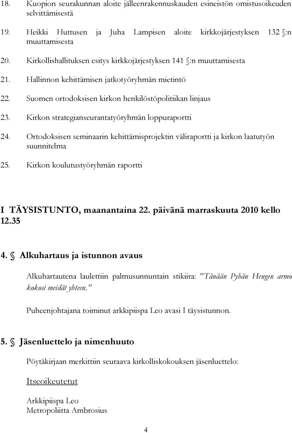 Kirkon strategianseurantatyöryhmän loppuraportti 24. Ortodoksisen seminaarin kehittämisprojektin väliraportti ja kirkon laatutyön suunnitelma 25.