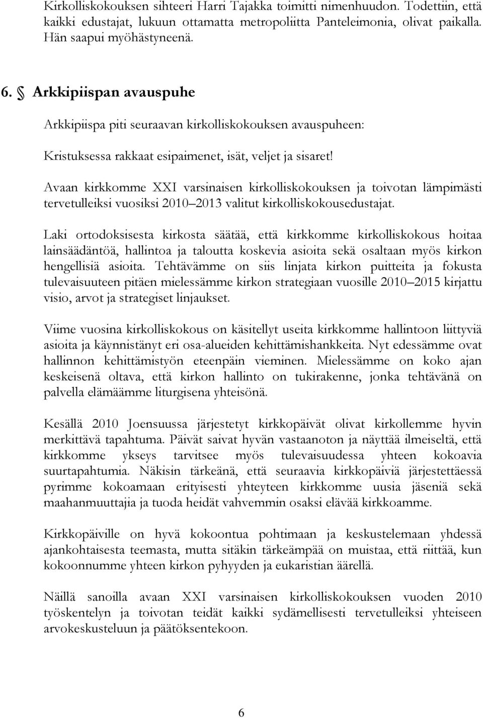 Avaan kirkkomme XXI varsinaisen kirkolliskokouksen ja toivotan lämpimästi tervetulleiksi vuosiksi 2010 2013 valitut kirkolliskokousedustajat.