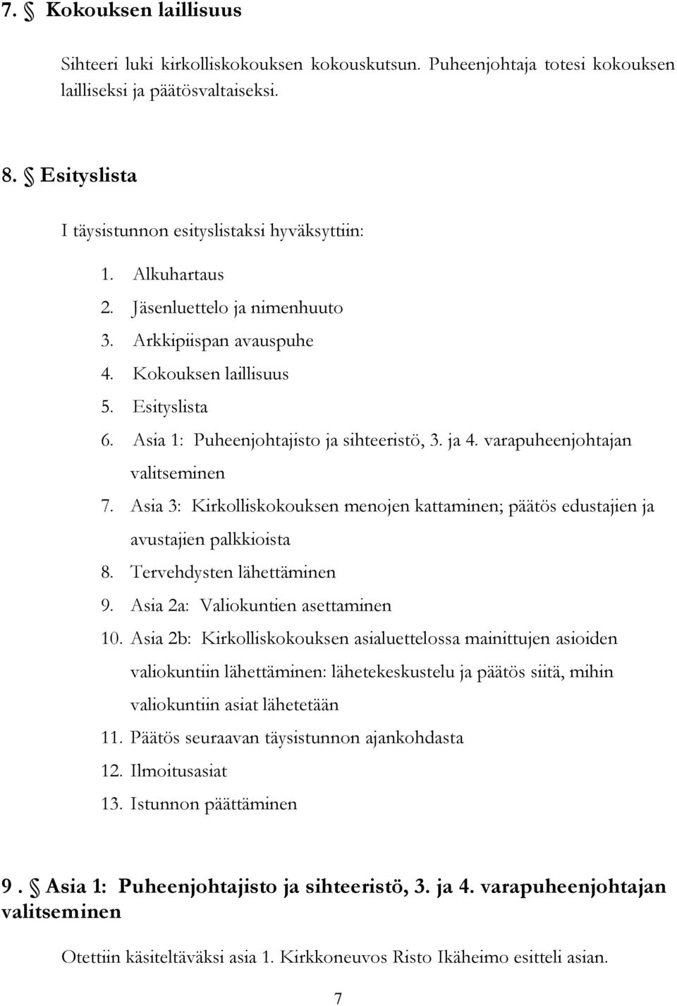 Asia 3: Kirkolliskokouksen menojen kattaminen; päätös edustajien ja avustajien palkkioista 8. Tervehdysten lähettäminen 9. Asia 2a: Valiokuntien asettaminen 10.