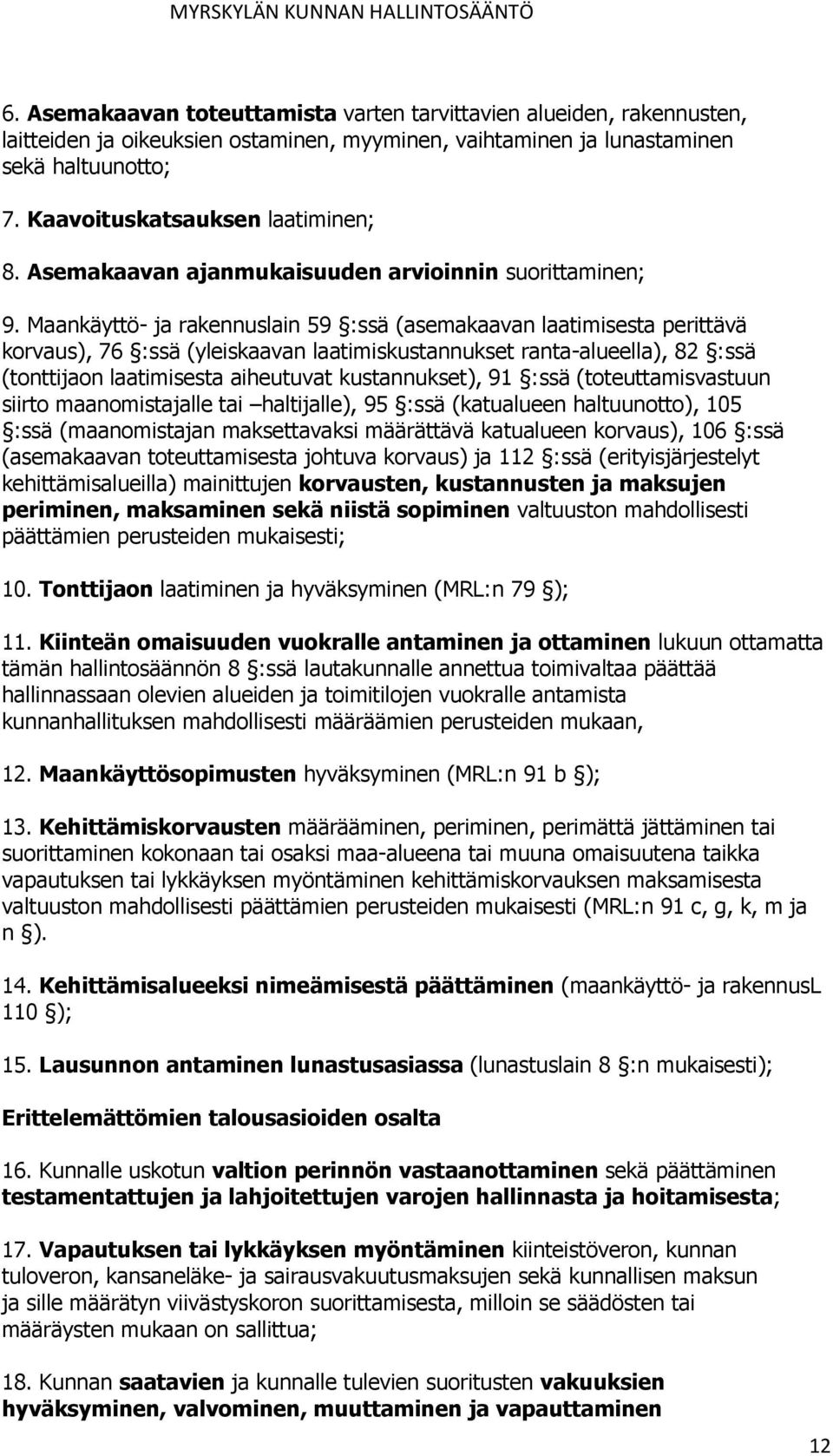 Maankäyttö- ja rakennuslain 59 :ssä (asemakaavan laatimisesta perittävä korvaus), 76 :ssä (yleiskaavan laatimiskustannukset ranta-alueella), 82 :ssä (tonttijaon laatimisesta aiheutuvat kustannukset),