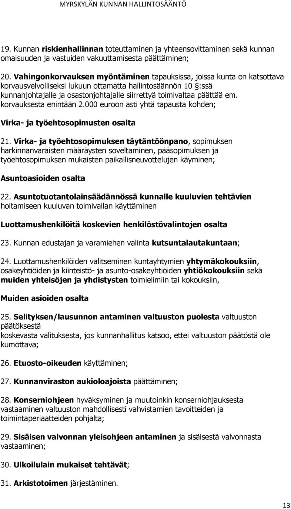 päättää em. korvauksesta enintään 2.000 euroon asti yhtä tapausta kohden; Virka- ja työehtosopimusten osalta 21.