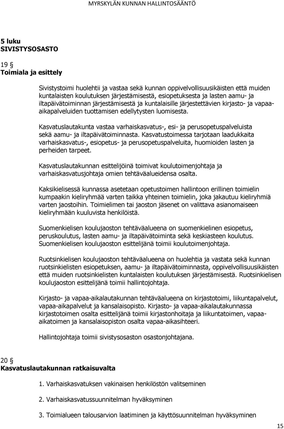 Kasvatuslautakunta vastaa varhaiskasvatus-, esi- ja perusopetuspalveluista sekä aamu- ja iltapäivätoiminnasta.