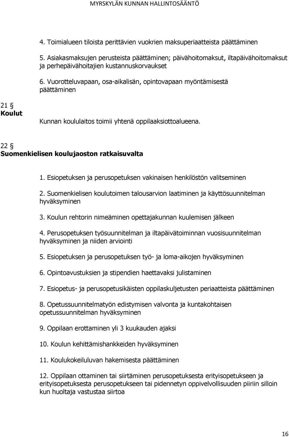 Vuorotteluvapaan, osa-aikalisän, opintovapaan myöntämisestä päättäminen 21 Koulut Kunnan koululaitos toimii yhtenä oppilaaksiottoalueena. 22 Suomenkielisen koulujaoston ratkaisuvalta 1.