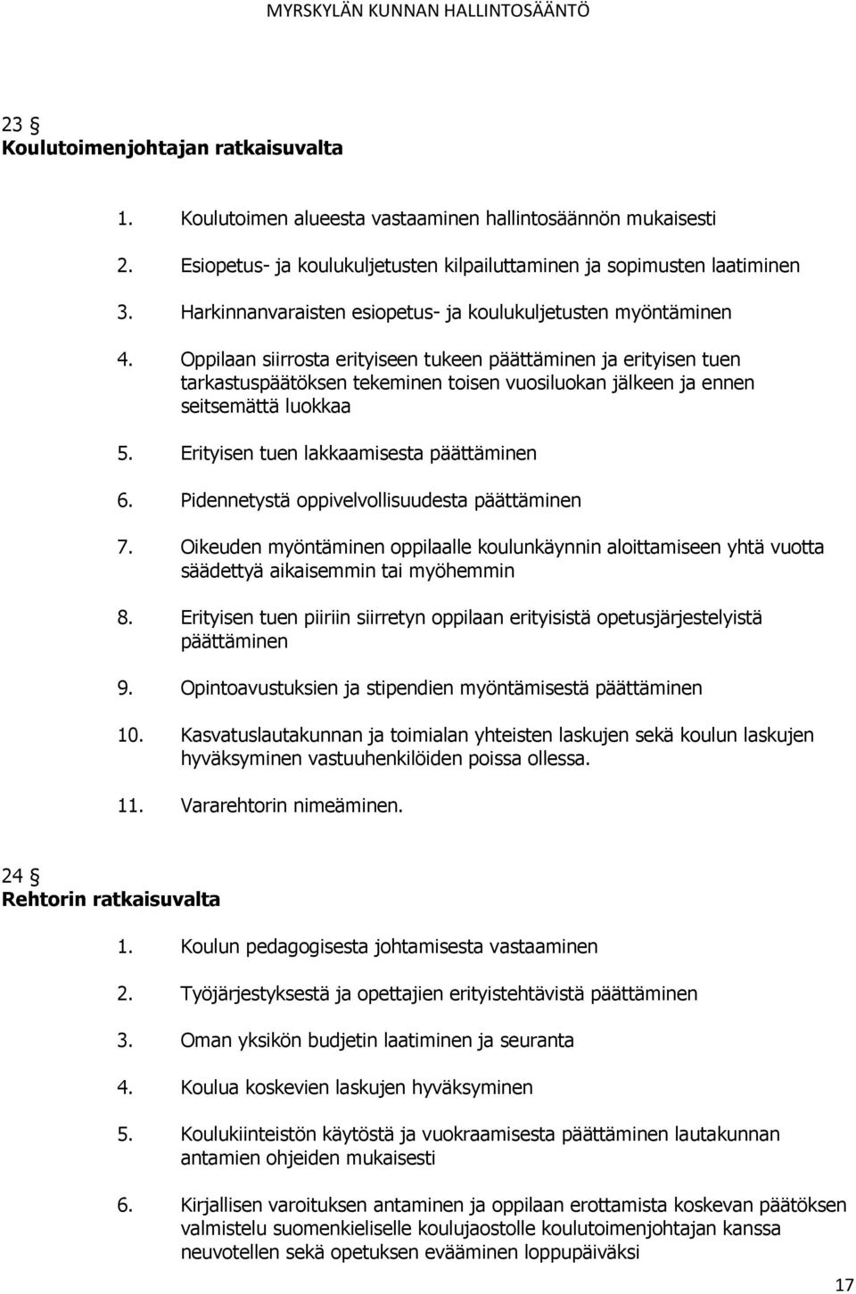 Oppilaan siirrosta erityiseen tukeen päättäminen ja erityisen tuen tarkastuspäätöksen tekeminen toisen vuosiluokan jälkeen ja ennen seitsemättä luokkaa 5. Erityisen tuen lakkaamisesta päättäminen 6.