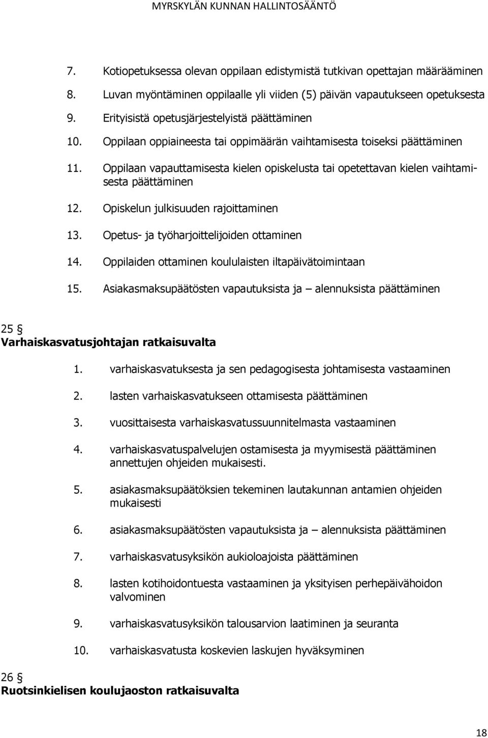 Oppilaan vapauttamisesta kielen opiskelusta tai opetettavan kielen vaihtamisesta päättäminen 12. Opiskelun julkisuuden rajoittaminen 13. Opetus- ja työharjoittelijoiden ottaminen 14.