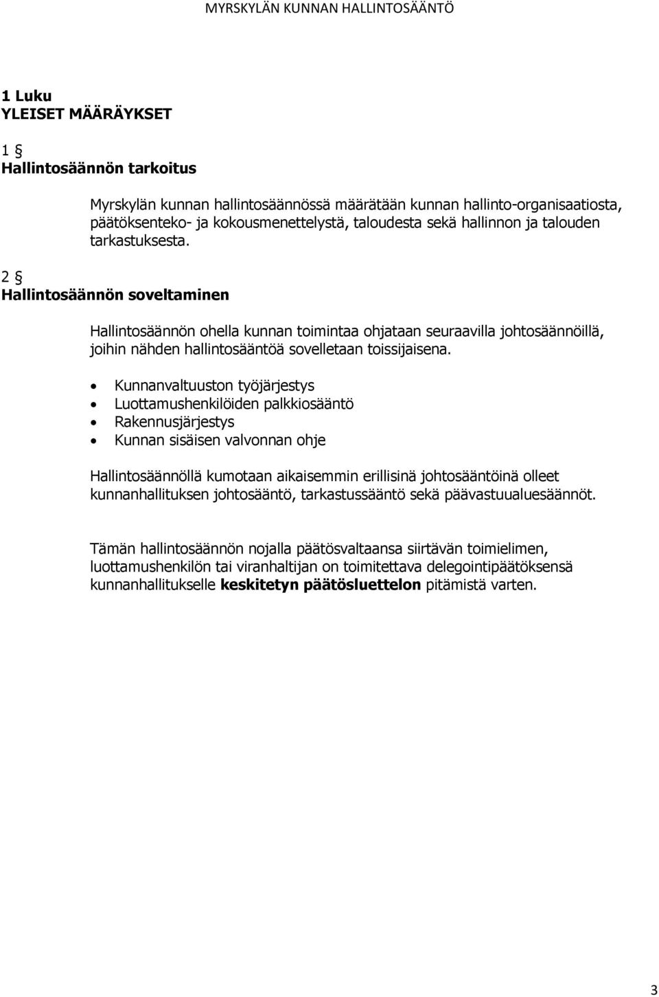 Kunnanvaltuuston työjärjestys Luottamushenkilöiden palkkiosääntö Rakennusjärjestys Kunnan sisäisen valvonnan ohje Hallintosäännöllä kumotaan aikaisemmin erillisinä johtosääntöinä olleet