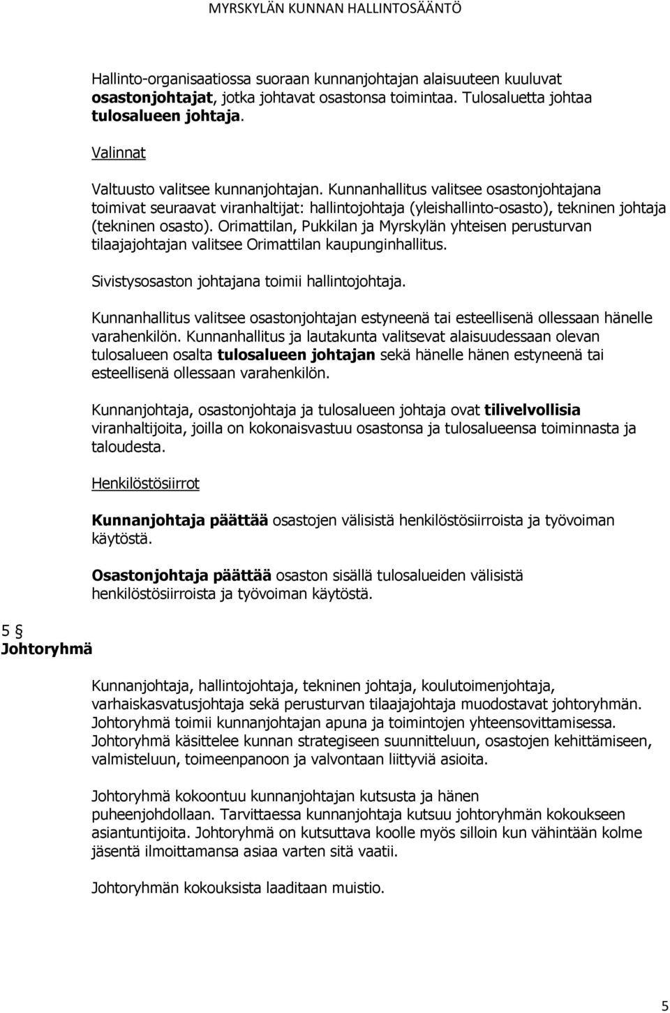 Orimattilan, Pukkilan ja Myrskylän yhteisen perusturvan tilaajajohtajan valitsee Orimattilan kaupunginhallitus. Sivistysosaston johtajana toimii hallintojohtaja.