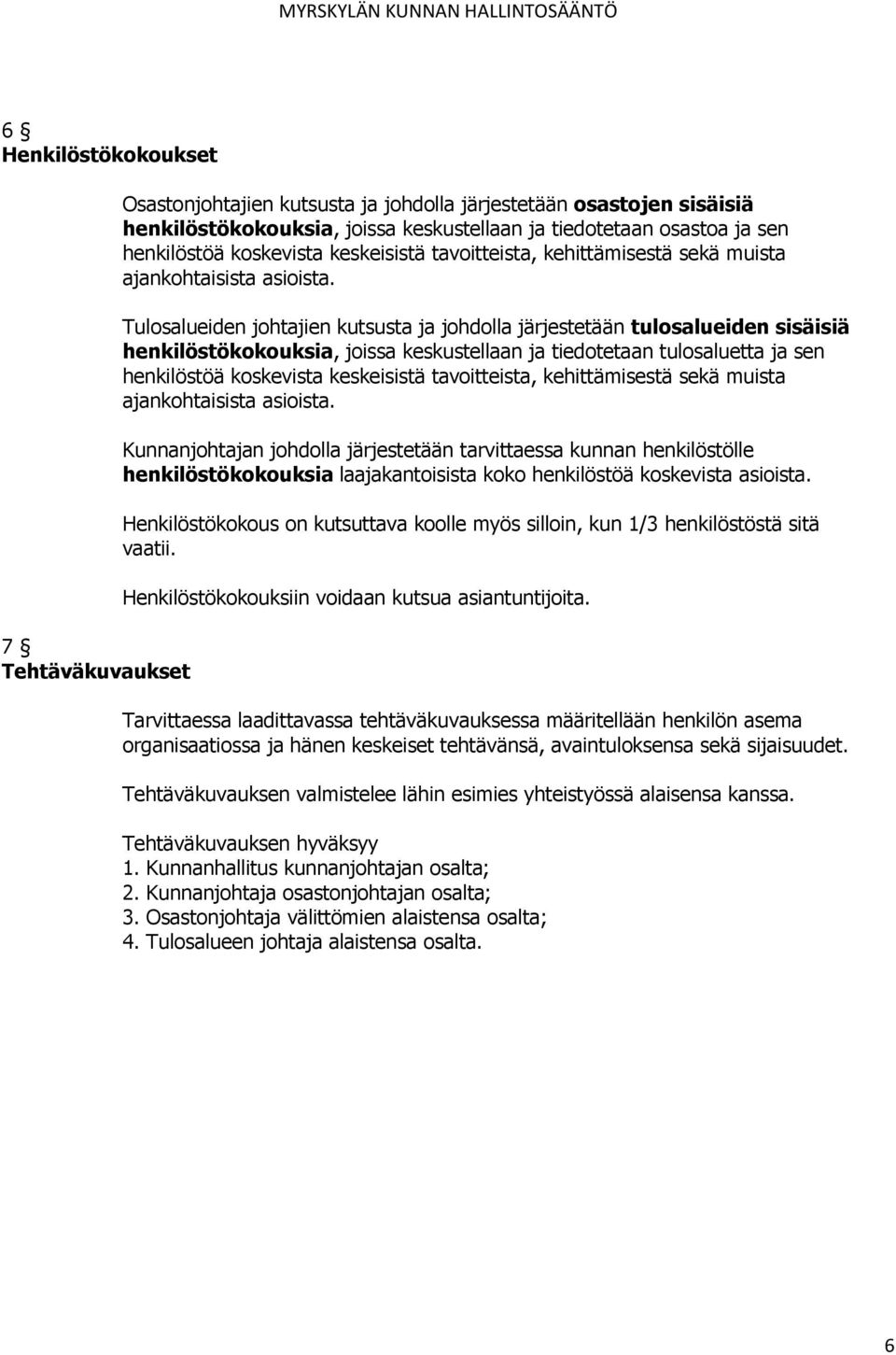 Tulosalueiden johtajien kutsusta ja johdolla järjestetään tulosalueiden sisäisiä henkilöstökokouksia, joissa keskustellaan ja tiedotetaan tulosaluetta ja sen henkilöstöä  Kunnanjohtajan johdolla