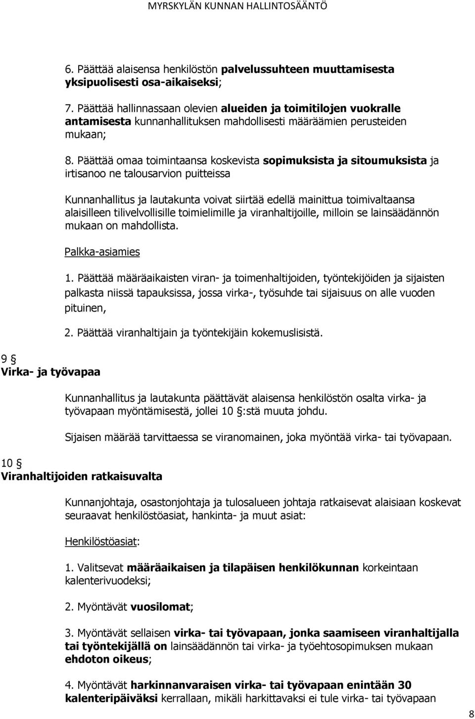 Päättää omaa toimintaansa koskevista sopimuksista ja sitoumuksista ja irtisanoo ne talousarvion puitteissa Kunnanhallitus ja lautakunta voivat siirtää edellä mainittua toimivaltaansa alaisilleen