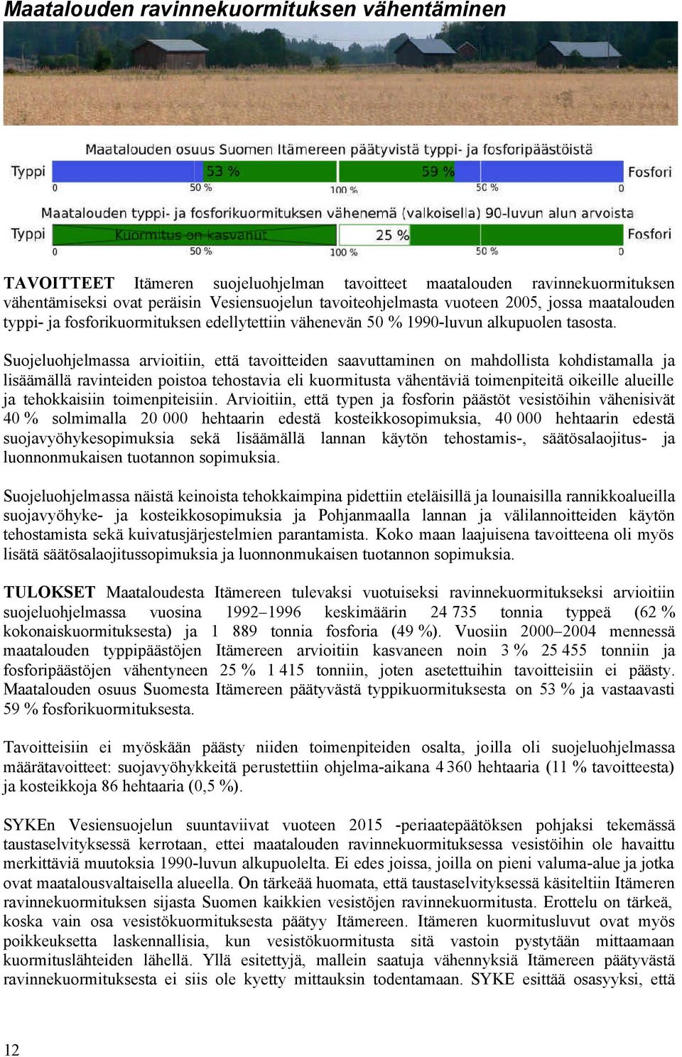 Suojeluohjelmassa arvioitiin, että tavoitteiden saavuttaminen on mahdollista kohdistamalla ja lisäämällä ravinteiden poistoa tehostavia eli kuormitusta vähentäviä toimenpiteitä oikeille alueille ja