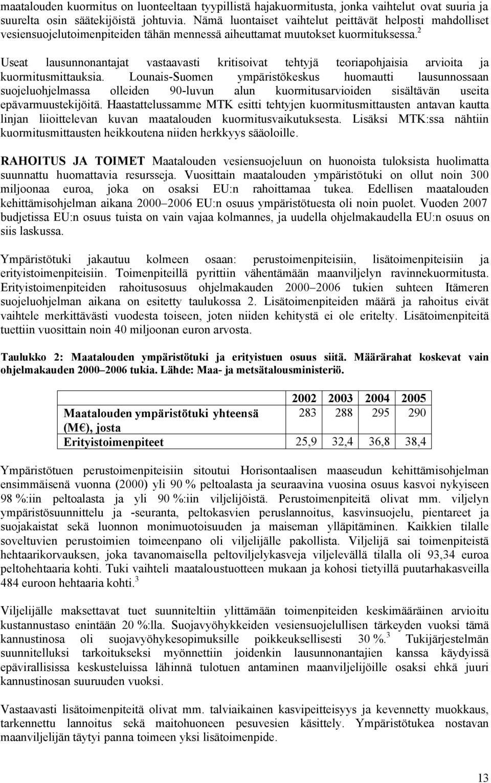 2 Useat lausunnonantajat vastaavasti kritisoivat tehtyjä teoriapohjaisia arvioita ja kuormitusmittauksia.