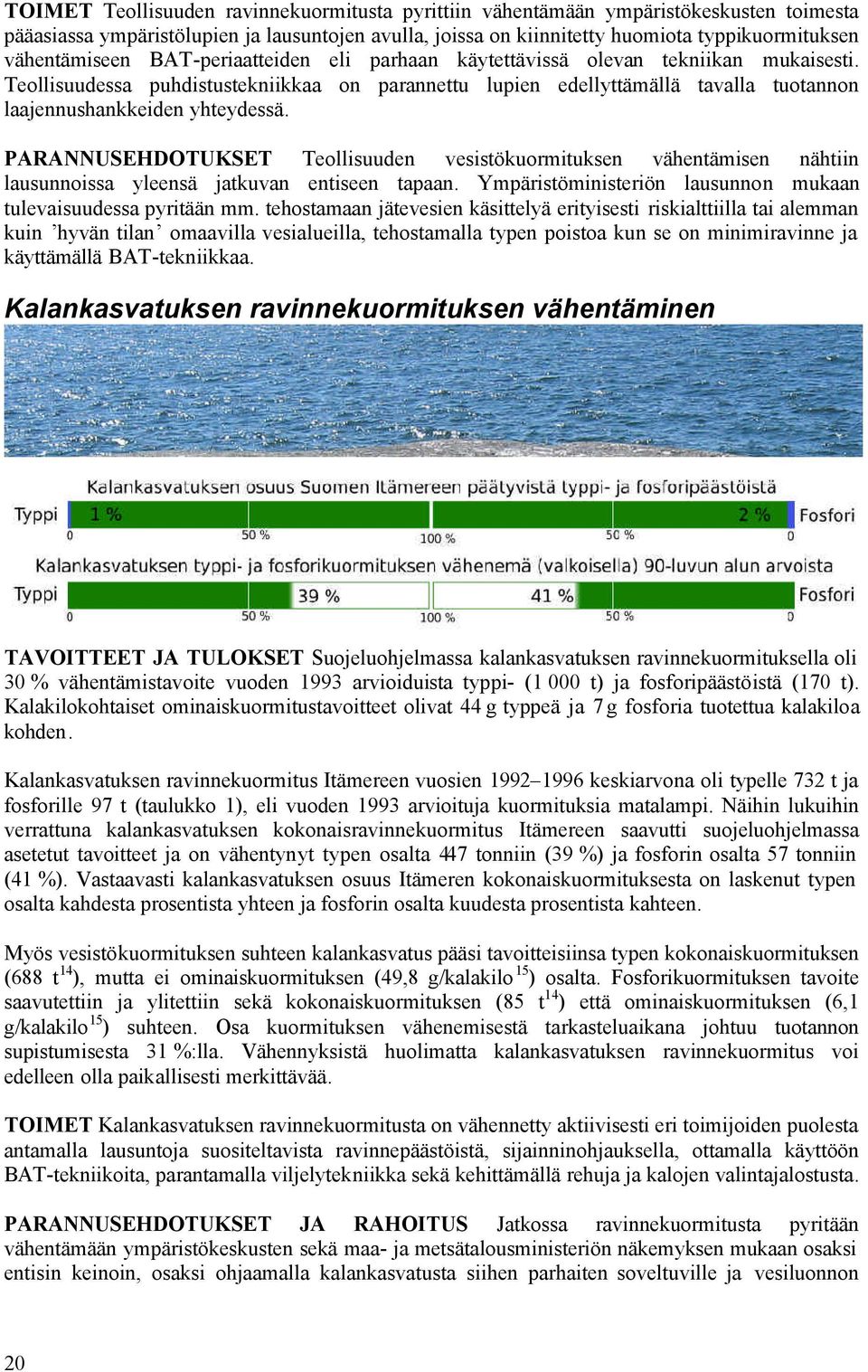 Teollisuudessa puhdistustekniikkaa on parannettu lupien edellyttämällä tavalla tuotannon laajennushankkeiden yhteydessä.