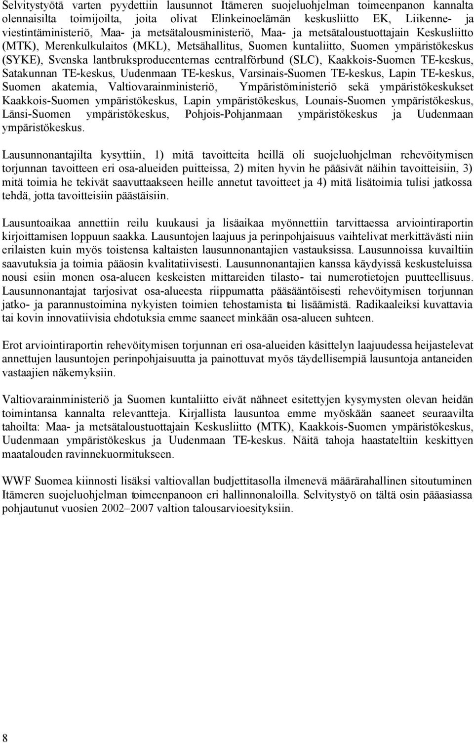 centralförbund (SLC), Kaakkois-Suomen TE-keskus, Satakunnan TE-keskus, Uudenmaan TE-keskus, Varsinais-Suomen TE-keskus, Lapin TE-keskus, Suomen akatemia, Valtiovarainministeriö, Ympäristöministeriö