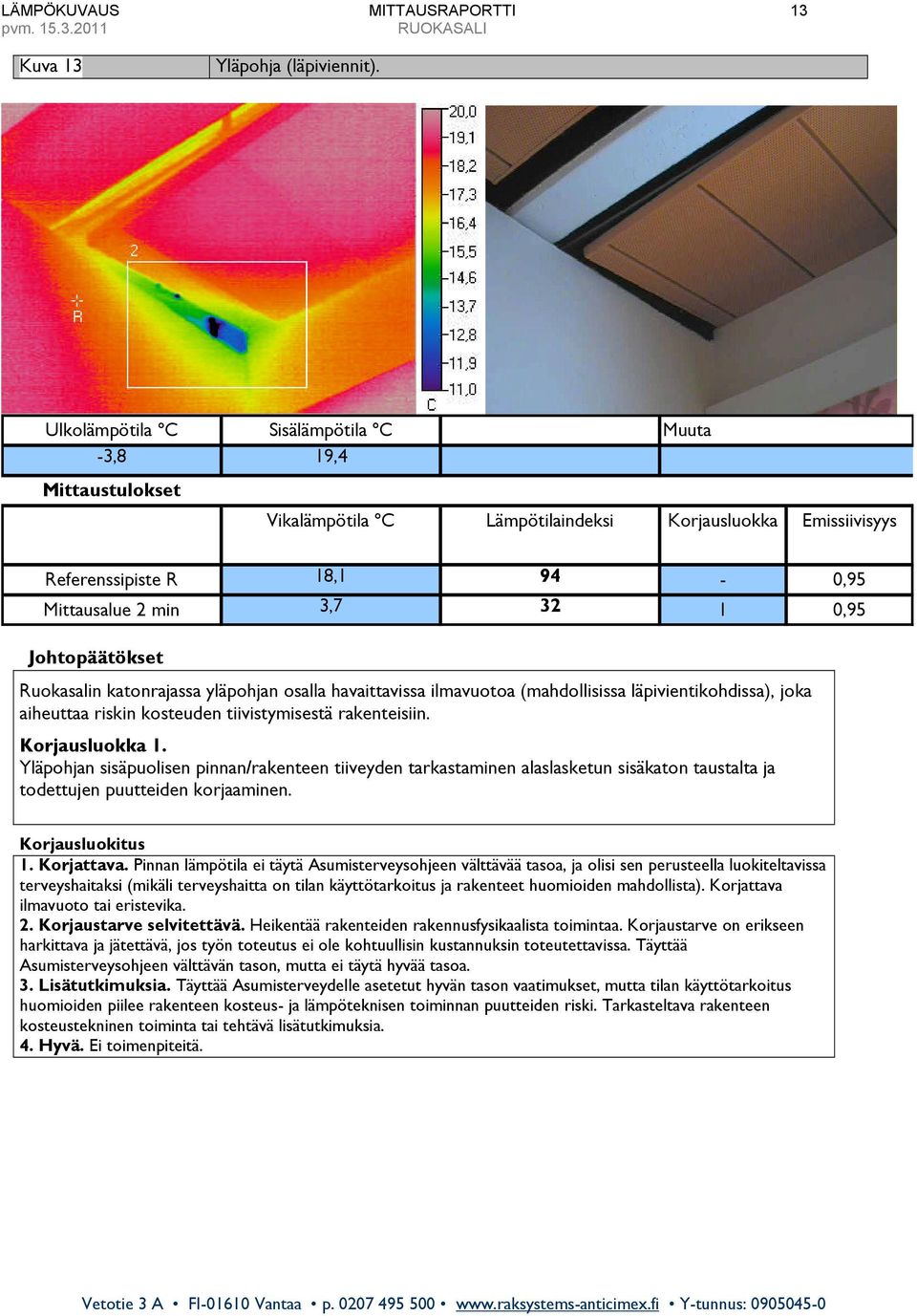 havaittavissa ilmavuotoa (mahdollisissa läpivientikohdissa), joka aiheuttaa riskin kosteuden tiivistymisestä