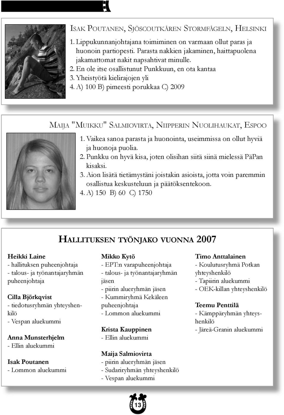 A) 100 B) pimeesti porukkaa C) 2009 MAIJA "MUIKKU" SALMIOVIRTA, NIIPPERIN NUOLIHAUKAT, ESPOO 1. Vaikea sanoa parasta ja huonointa, useimmissa on ollut hyviä ja huonoja puolia. 2. Punkku on hyvä kisa, joten olisihan siitä siinä mielessä PäPan kisaksi.