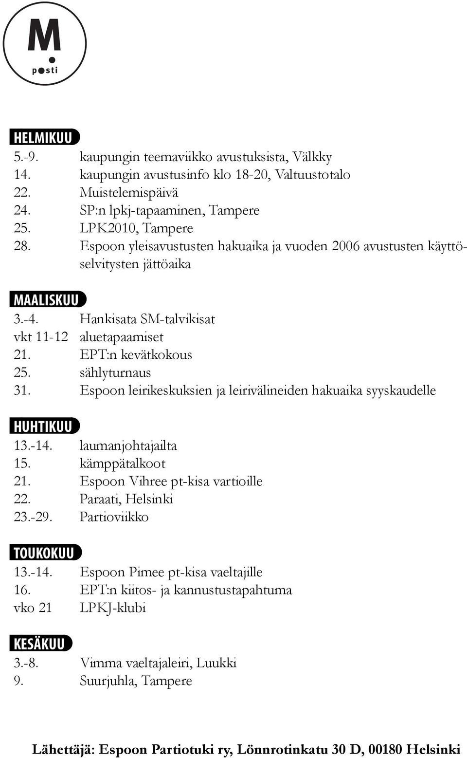 Espoon leirikeskuksien ja leirivälineiden hakuaika syyskaudelle HUHTIKUU 13.-14. laumanjohtajailta 15. kämppätalkoot 21. Espoon Vihree pt-kisa vartioille 22. Paraati, Helsinki 23.-29.