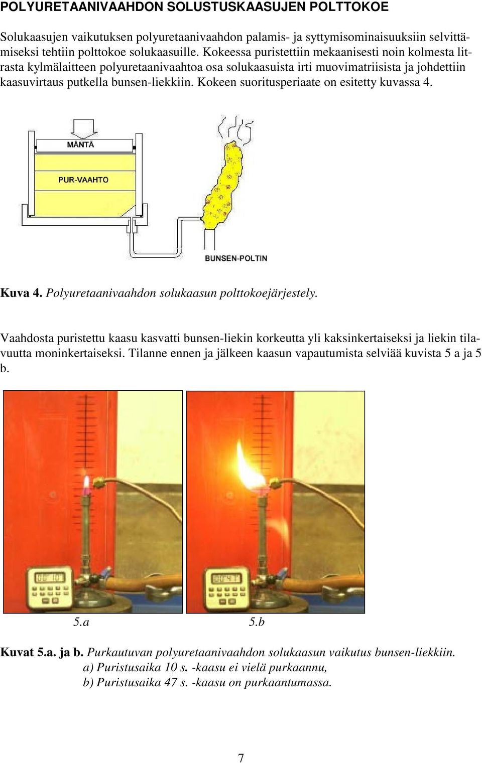 Kokeen suoritusperiaate on esitetty kuvassa 4. Kuva 4. Polyuretaanivaahdon solukaasun polttokoejärjestely.