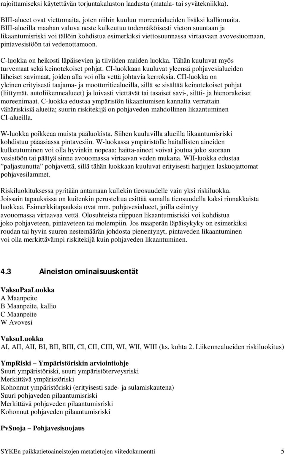 vedenottamoon. C-luokka on heikosti läpäisevien ja tiiviiden maiden luokka. Tähän kuuluvat myös turvemaat sekä keinotekoiset pohjat.