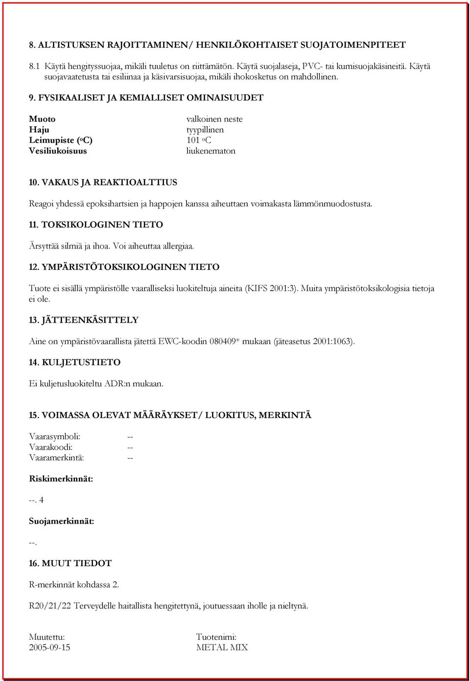 FYSIKAALISET JA KEMIALLISET OMINAISUUDET Muoto Haju Leimupiste ( o C) Vesiliukoisuus valkoinen neste tyypillinen 101 o C liukenematon 10.