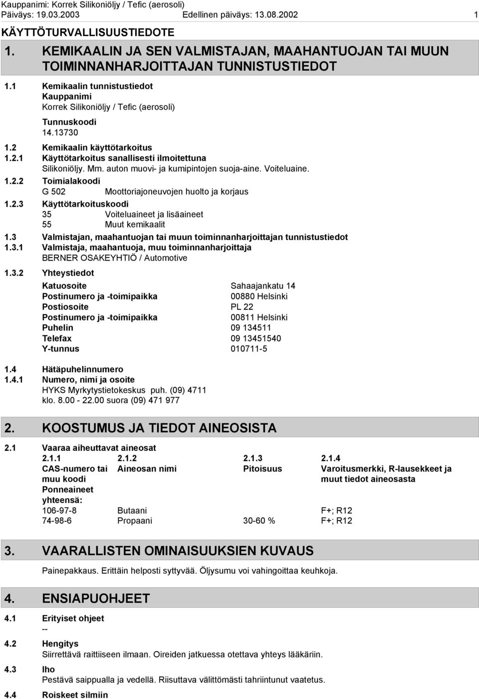 auton muovi ja kumipintojen suojaaine. Voiteluaine. 1.2.2 Toimialakoodi G 502 Moottoriajoneuvojen huolto ja korjaus 1.2.3 Käyttötarkoituskoodi 35 Voiteluaineet ja lisäaineet 55 Muut kemikaalit 1.