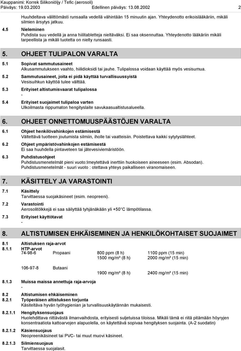 OHJEET TULIPALON VARALTA 5.1 Sopivat sammutusaineet Alkusammutukseen vaahto, hiilidioksidi tai jauhe. Tulipalossa voidaan käyttää myös vesisumua. 5.2 Sammutusaineet, joita ei pidä käyttää turvallisuussyistä Vesisuihkun käyttöä tulee välttää.