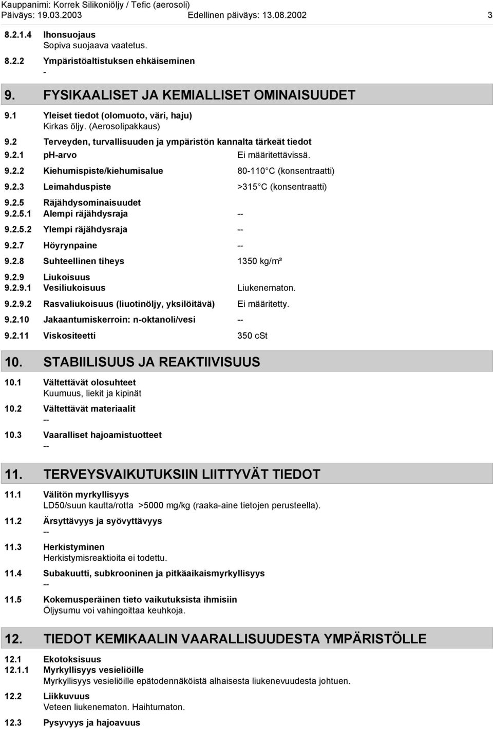 2.3 Leimahduspiste >315 C (konsentraatti) 9.2.5 Räjähdysominaisuudet 9.2.5.1 Alempi räjähdysraja 9.2.5.2 Ylempi räjähdysraja 9.2.7 Höyrynpaine 9.2.8 Suhteellinen tiheys 1350 kg/m³ 9.2.9 Liukoisuus 9.