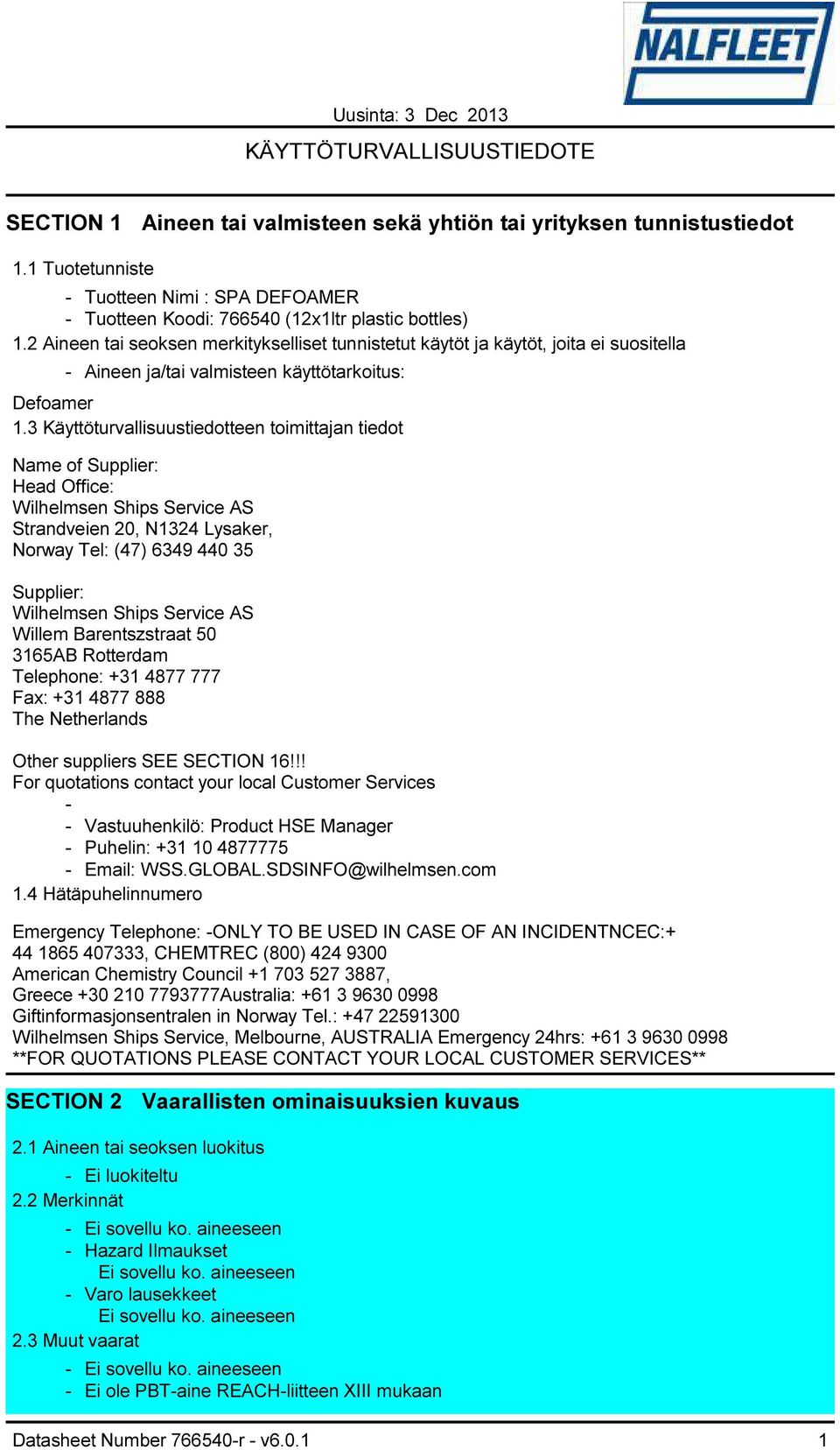 3 Käyttöturvallisuustiedotteen toimittajan tiedot Name of Supplier: Head Office: Wilhelmsen Ships Service AS Strandveien 20, N1324 Lysaker, Norway Tel: (47) 6349 440 35 Supplier: Wilhelmsen Ships