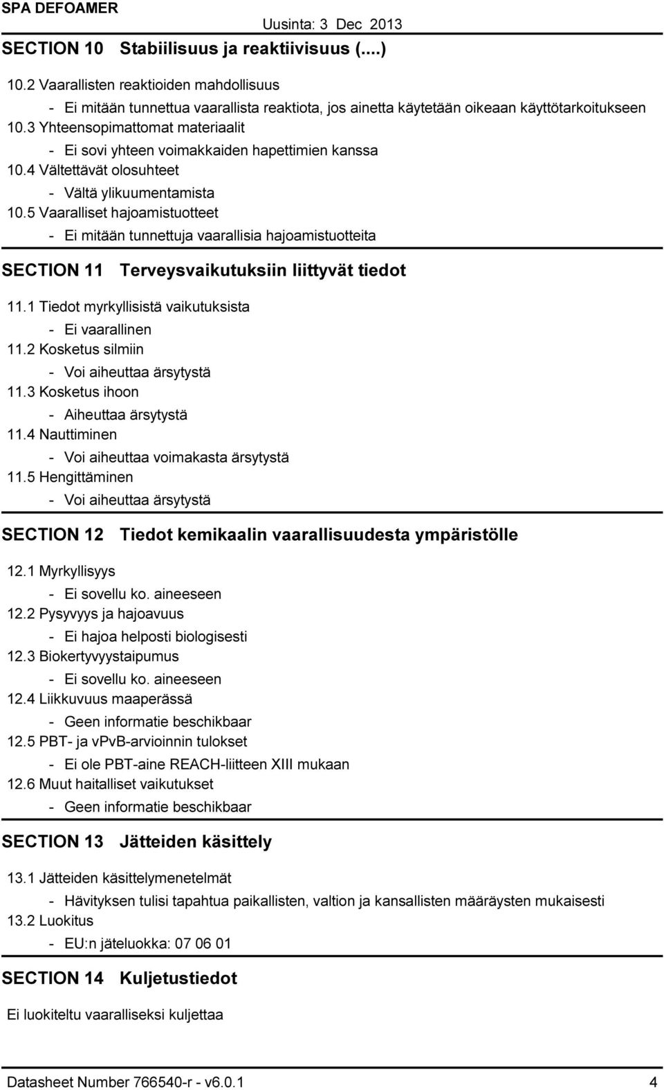 5 Vaaralliset hajoamistuotteet Ei mitään tunnettuja vaarallisia hajoamistuotteita SECTION 11 Terveysvaikutuksiin liittyvät tiedot 11.1 Tiedot myrkyllisistä vaikutuksista Ei vaarallinen 11.